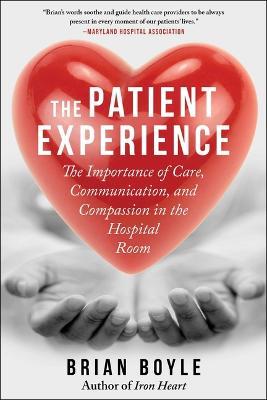 The Patient Experience: The Importance of Care, Communication, and Compassion in the Hospital Room - Brian Boyle - cover