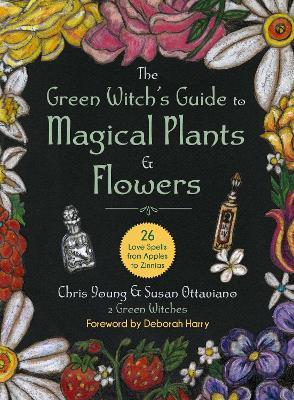 The Green Witch's Guide to Magical Plants & Flowers: 26 Love Spells from Apples to Zinnias - Chris Young - cover
