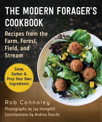 The Modern Forager's Cookbook: Recipes from the Farm, Forest, Field, and Stream - Rob Connoley - cover