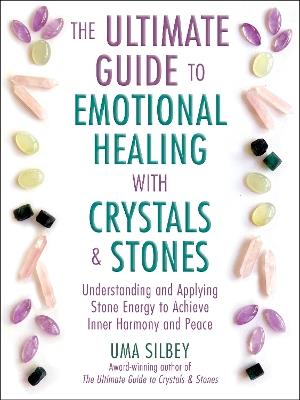 The Ultimate Guide to Emotional Healing with Crystals and Stones: Understanding and Applying Stone Energy to Achieve Inner Harmony and Peace - Uma Silbey - cover