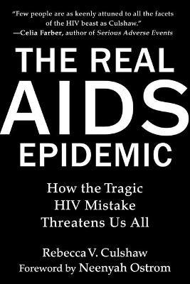The Real AIDS Epidemic: How the Tragic HIV Mistake Threatens Us All - Rebecca V. Culshaw - cover