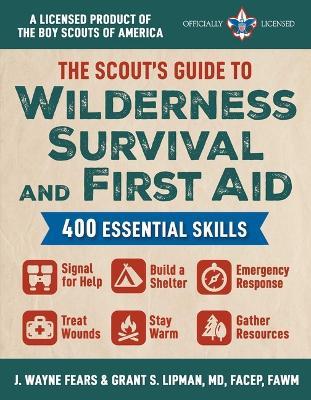 The Scout's Guide to Wilderness Survival and First Aid: 400 Essential Skills--Signal for Help, Build a Shelter, Emergency Response, Treat Wounds, Stay Warm, Gather Resources (a Licensed Product of the Boy Scouts of America(r)) - J Wayne Fears,Grant S Lipman - cover