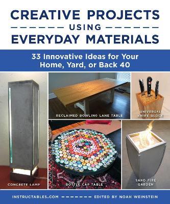 Creative Projects Using Everyday Materials: 33 Innovative Ideas for Your Home, Yard, or Back 40 - Instructables.com - cover