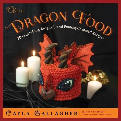 Dragon Food: 70 Legendary, Magical, and Fantasy-Inspired Recipes - Cayla Gallagher - cover