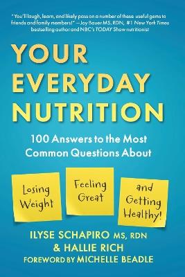 Your Everyday Nutrition: 100 Answers to the Most Common Questions About Losing Weight, Feeling Great, and Getting Healthy - Ilyse Schapiro,Hallie Rich - cover