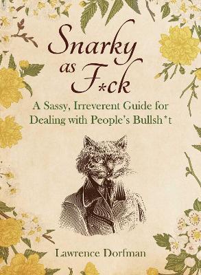 Snarky as F*ck: A Sassy, Irreverant Guide for Dealing with People's Bullsh*t - Lawrence Dorfman - cover