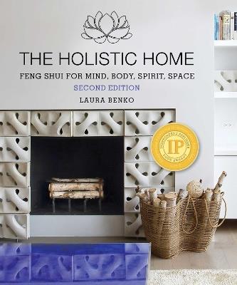The Holistic Home: Feng Shui for Mind, Body, Spirit, Space - Laura Benko - cover