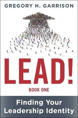 LEAD! Book 1: Finding Your Leadership Identity - Gregory H. Garrison - cover