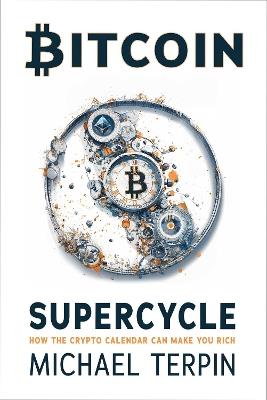Bitcoin Supercycle: How the Crypto Calendar Can Make You Rich - Michael Terpin - cover