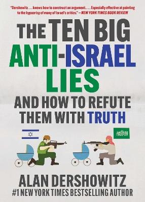 The Ten Big Anti-Israel Lies: And How to Refute Them with Truth - Alan Dershowitz - cover