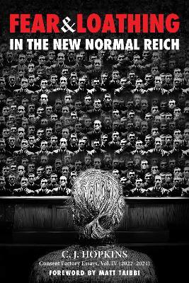 Fear and Loathing in the New Normal Reich: Consent Factory Essays, Vol. IV (2022–2024) - C. J. Hopkins - cover