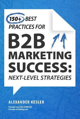 150+ Best Practices for B2B Marketing Success: Next-Level Strategies - Alexander Kesler - cover