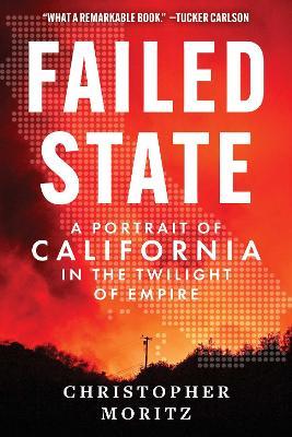 Failed State: A Portrait of California in the Twilight of Empire - Christopher Moritz - cover