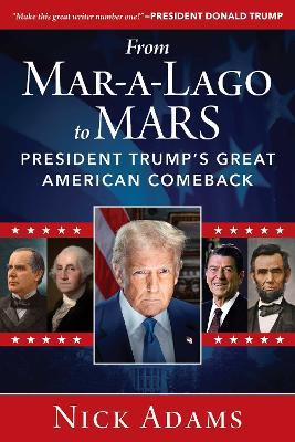From Mar-a-Lago to MARS: President Trump's Great American Comeback - Nick Adams - cover