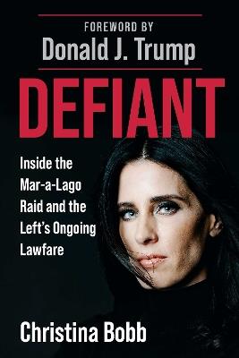 Defiant: Inside the Mar-a-Lago Raid and the Left's Ongoing Lawfare - Christina Bobb - cover