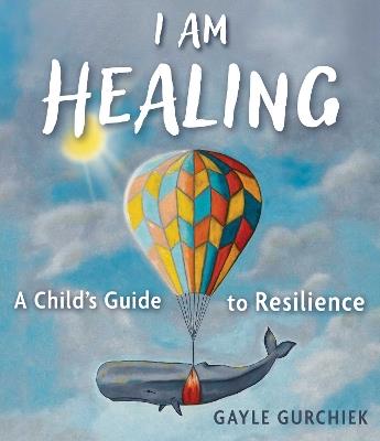 I Am Healing: A Child's Guide to Resilience - Gayle Gurchiek - cover