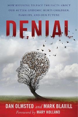 Denial: How Refusing to Face the Facts about Our Autism Epidemic Hurts Children, Families, and Our Future - Mark Blaxill,Dan Olmsted - cover