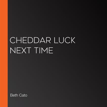 Cheddar Luck Next Time