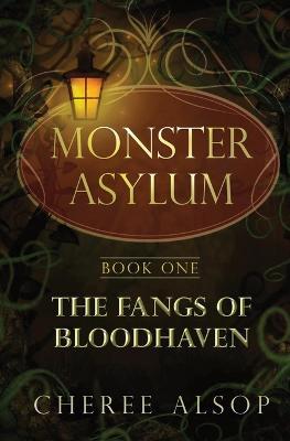 The Monster Asylum Series Book 1: The Fangs of Bloodhaven - Cheree Alsop - cover