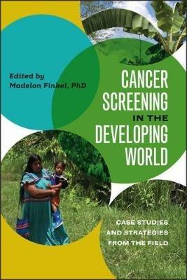 Cancer Screening in the Developing World: Case Studies and Strategies from the Field - cover