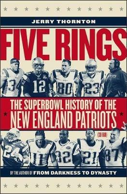 Five Rings - The Super Bowl History of the New England Patriots (So Far) - Jerry Thornton - cover