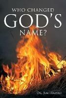 Who Changed God's Name?: A Practical Guide for a Study of the Name Yahweh - Jim Harvey - cover