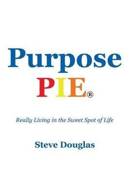 Purpose Pie: Really Living in the Sweet Spot of Life - Steve Douglas - cover