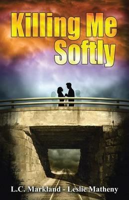 Killing Me Softly - L C Markland,Leslie Matheny - cover