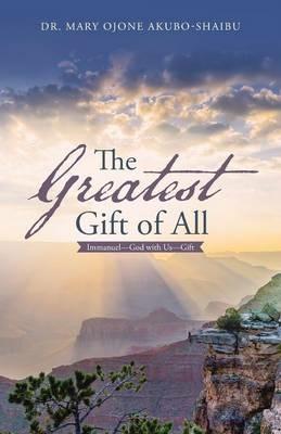The Greatest Gift of All: Immanuel-God with Us-Gift - Mary Ojone Akubo-Shaibu - cover