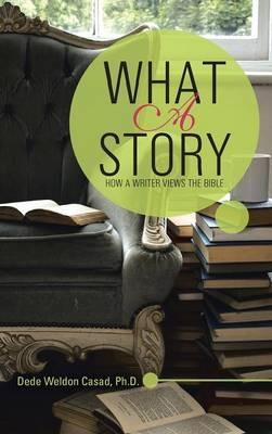 What a Story: How a Writer Views the Bible - Dede Weldon Casad - cover