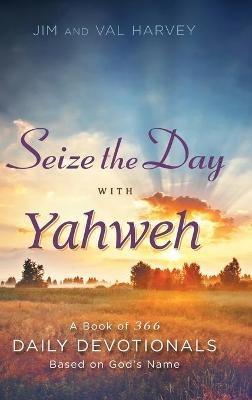 Seize the Day with Yahweh: A Book of 366 Daily Devotionals Based on God's Name - Jim Harvey,Val Harvey - cover