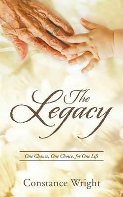 The Legacy: One Chance, One Choice, for One Life - Constance Wright - cover