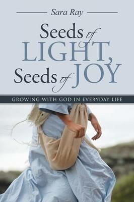 Seeds of Light, Seeds of Joy: Growing with God in Everyday Life - Sara Ray - cover
