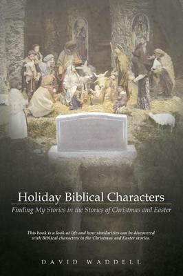 Holiday Biblical Characters: Finding My Stories in the Stories of Christmas and Easter - David Waddell - cover