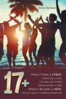 17+: When I Was a Child, I Talked Like a Child, I Thought Like a Child, I Reasoned Like a Child. When I Became a Man, I Put the Ways of Childhood behind Me