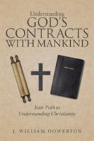 Understanding God's Contracts with Mankind: Your Path to Understanding Christianity - J William Howerton - cover
