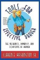 Tools for Effective Prayer: The Mechanics, Dynamics, and Contents of Prayer - Clarence Washington - cover