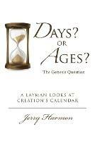 Days? or Ages? The Genesis Question: A Layman Looks at Creation's Calendar - Jerry Harmon - cover