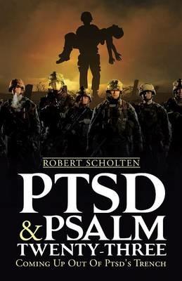 Ptsd & Psalm Twenty-Three: Coming Up Out Of PTSD's Trench - Robert Scholten - cover
