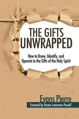 The Gifts Unwrapped: How to Know, Identify, And Operate in the Gifts of the Holy Spirit - Evans Pierre - cover
