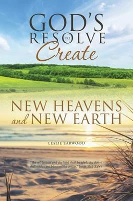 God's Resolve to Create New Heavens and New Earth - Leslie Earwood - cover