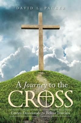 A Journey to the Cross: Lenten Devotionals for Fellow Travelers - David L Packer - cover