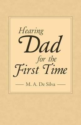 Hearing Dad for the First Time - M a De Silva - cover