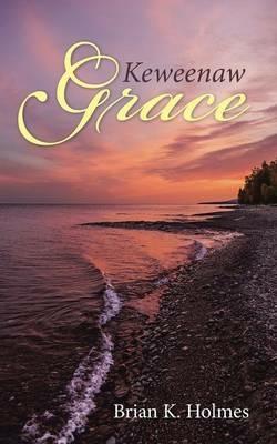 Keweenaw Grace - Brian K Holmes - cover