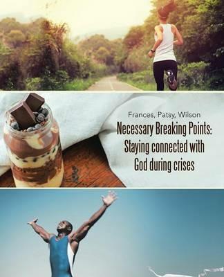 Necessary Breaking Points: Staying connected with God during crises - P Wilson Frances - cover
