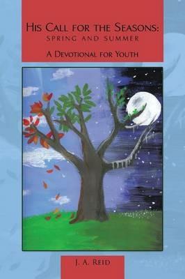 His Call for the Seasons: Spring and Summer A Devotional for Youth - J A Reid - cover