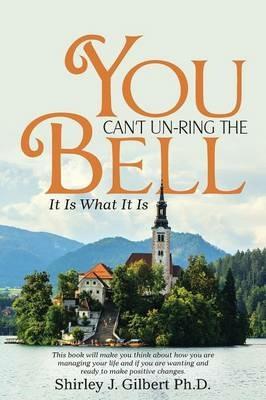 You Can't Un-Ring the Bell: It Is What It Is - Shirley J Gilbert - cover