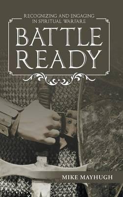 Battle Ready: Recognizing and Engaging in Spiritual Warfare - Mike Mayhugh - cover
