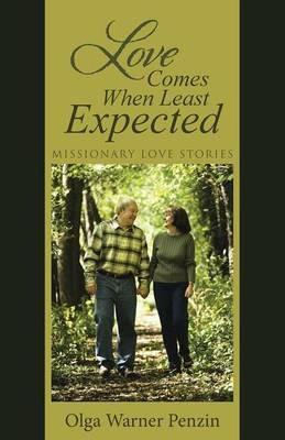 Love Comes When Least Expected: Missionary Love Stories - Olga Warner Penzin - cover