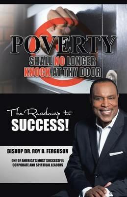 Poverty Shall No Longer Knock At Thy Door: The Roadmap to Success - Bishop Roy D Ferguson - cover